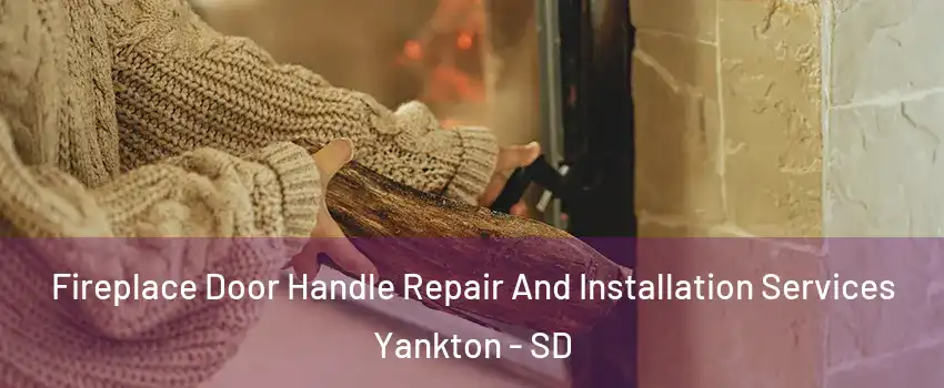  Fireplace Door Handle Repair And Installation Services Yankton - SD