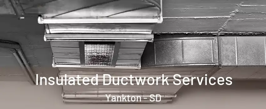  Insulated Ductwork Services Yankton - SD
