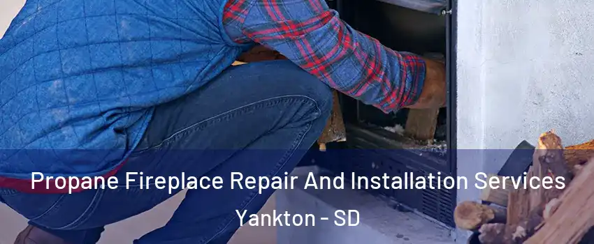  Propane Fireplace Repair And Installation Services Yankton - SD