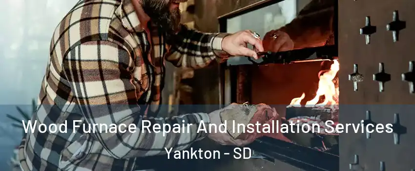  Wood Furnace Repair And Installation Services Yankton - SD